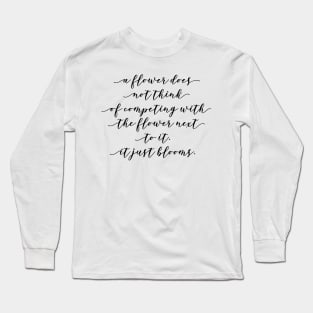 a flower does not think of competing with the flowers next to it it just blooms Long Sleeve T-Shirt